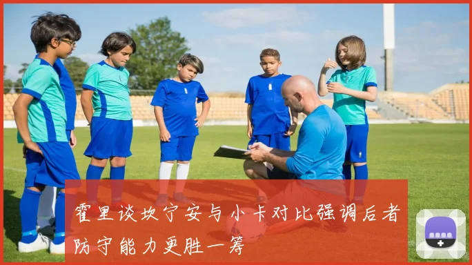 霍里谈坎宁安与小卡对比强调后者防守能力更胜一筹